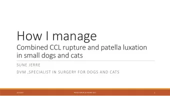 How I manage  Combined CCL rupture and patella luxation  in small dogs and cats  SUNE JERRE  DVM