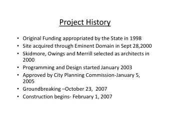 Project History  Original Funding appropriated by the State in 1998  Site acquired through