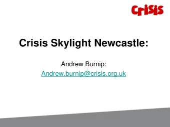 Crisis Skylight Newcastle:  Andrew Burnip: Andrew.burnip@crisis.org.uk    What we do