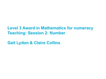 Level 3 Award in Mathematics for numeracy  Teaching: Session 2: Number  Gail Lydon &amp; Claire