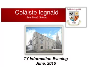 Coliste Iognid  Sea Road, Galway  TY Information Evening  June, 2015  Transition Year offers