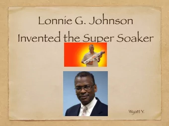 Lonnie G. Johnson  Invented the Super Soaker  Wyatt Y.  Lonnie Johnson was born in 1949 in Mobile,