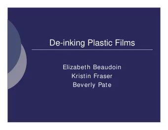 De-inking Plastic Films  Elizabeth Beaudoin  Kristin Fraser  Beverly Pate  Problem Statement