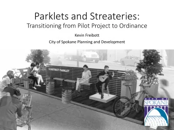 Parklets and Streateries:  Transitioning from Pilot Project to Ordinance  Kevin Freibott  City of