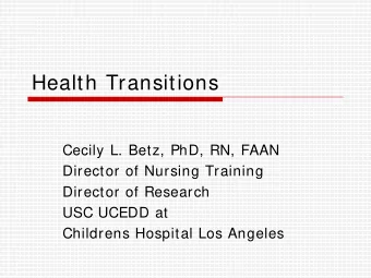 Health Transitions  Cecily L. Betz, PhD, RN, FAAN  Director of Nursing Training  Director of