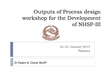 Outputs of Process design  workshop for the Development  of NHSP-III  16-18, January 2014  Pokhara
