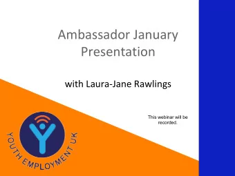 Ambassador January  Presentation  with Laura-Jane Rawlings  This webinar will be  recorded.  Agenda