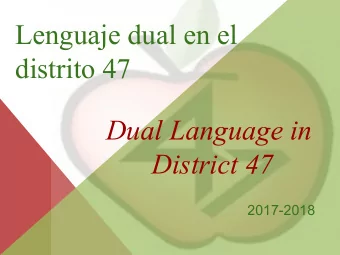 Lenguaje dual en el  distrito 47  Dual Language in  District 47  2017-2018  What is Dual Language?