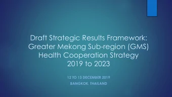 Draft Strategic Results Framework:  Greater Mekong Sub-region (GMS)  Health Cooperation Strategy