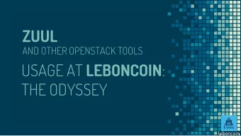 ZUUL  AND OTHER OPENSTACK TOOLS USAGE AT LEBONCOIN :  THE ODYSSEY  HELLO!  Sonia  Guillaume