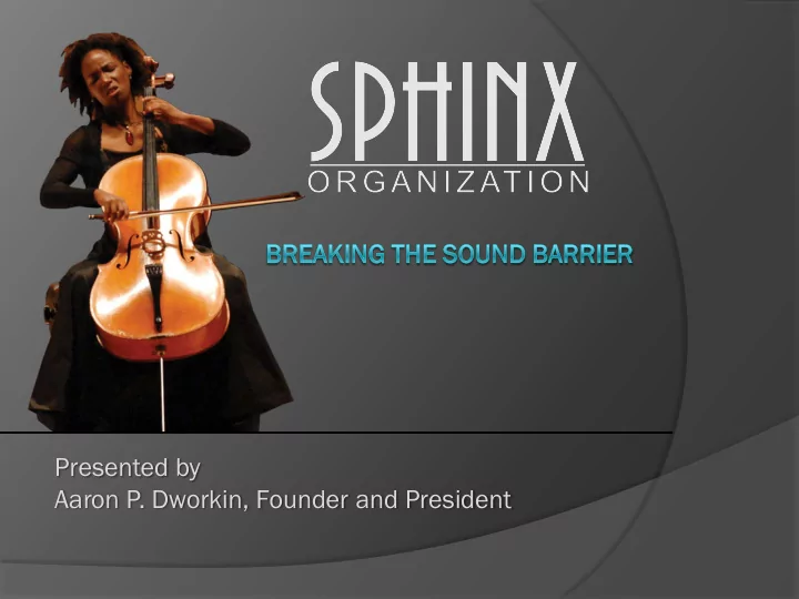 presented by aaron p dworkin founder and president