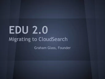 EDU 2.0  Migrating to CloudSearch  Graham Glass, Founder  Background   Cloud-hosted E-learning