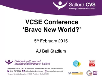 VCSE Conference  Brave New World? 5 th February 2015  AJ Bell Stadium  Introduction from the