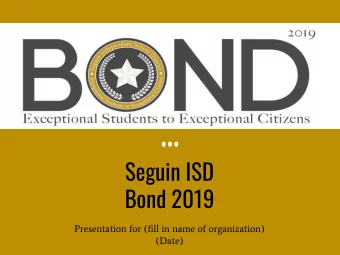 Seguin ISD  Bond 2019  Presentation for (fill in name of organization)  (Date)  How was Bond 2019