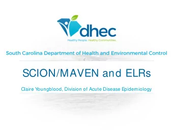 SCION/MAVEN and ELRs  Claire Y  oungblood, Division of Acute Disease Epidemiology  System  Sum m