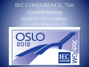 IEC CONFERENCE, 76th  General meeting  HELD IN OSLO NORWAY  OCTOBER 2012  The IEC  International