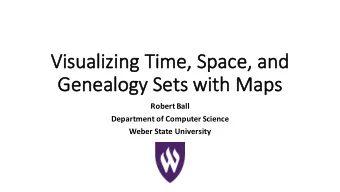 Visu  Visualiz  alizin  ing Tim  ime, Spac  ace, an  and  Gen  Genea  ealogy Set  ets with Ma  Maps