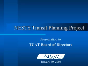 NESTS Transit Planning Project  NESTS Transit Planning Project  Presentation to  TCAT Board of