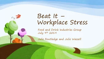 Beat It   Workplace Stress  Food and Drink Industries Group July 9 th 2019  Julie Routledge and