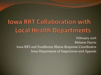 February 2016  Melanie Harris  Iowa RRT and Foodborne Illness Response Coordinator  Iowa Department