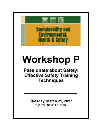 Workshop P  Passionate about Safety:  Effective Safety Training  Techniques  Tuesday, March 21,