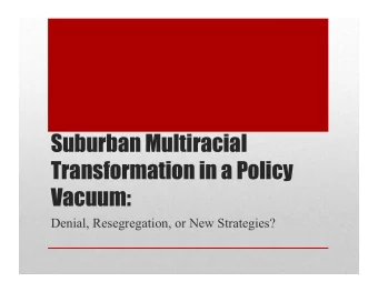 Suburban Multiracial  Transformation in a Policy  Vacuum:  Denial, Resegregation, or New