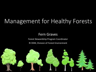 Management for Healthy Forests  Fern Graves  Forest Stewardship Program Coordinator  RI DEM,