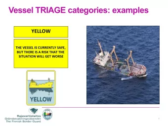 Vessel TRIAGE categories: examples YELLOW  THE VESSEL IS CURRENTLY SAFE,  BUT THERE IS A RISK THAT