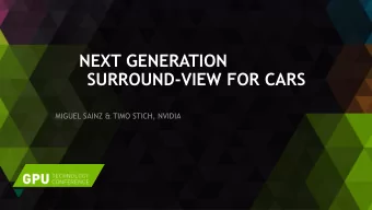 NEXT GENERATION  SURROUND-VIEW FOR CARS  MIGUEL SAINZ &amp; TIMO STICH, NVIDIA  OVERVIEW  What is