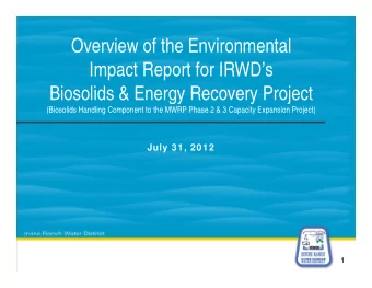 Overview of the Environmental  Impact Report for IRWDs  Biosolids &amp; Energ  Reco er  Project