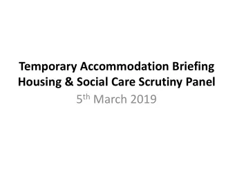5 th March 2019  Synopsis    The number of households placed in temporary accommodation (TA) has