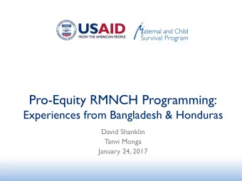 Pro-Equity RMNCH Programming:  Experiences from Bangladesh &amp; Honduras  David Shanklin  Tanvi
