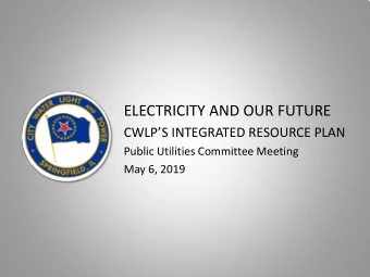 ELECTRICITY AND OUR FUTURE  CWLPS INTEGRATED RESOURCE PLAN  Public Utilities Committee Meeting