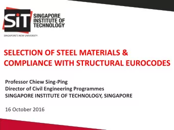 SELECTION OF STEEL MATERIALS &amp;  COMPLIANCE WITH STRUCTURAL EUROCODES  Professor Chiew Sing-Ping