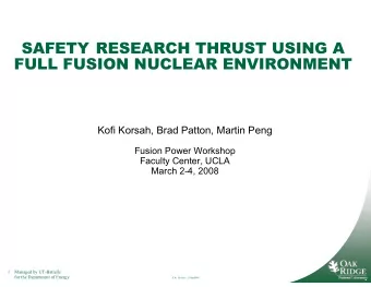 SAFETY RESEARCH THRUST USING A  FULL FUSION NUCLEAR ENVIRONMENT  Kofi Korsah, Brad Patton, Martin