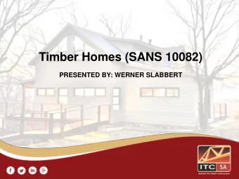Timber Homes (SANS 10082)  PRESENTED BY: WERNER SLABBERT  AGENDA    What is a Timber Home?