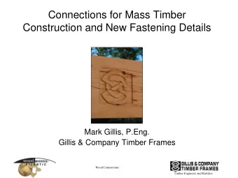 Connections for Mass Timber  Construction and New Fastening Details  Mark Gillis, P.Eng.  Gillis