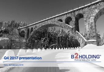 Q4 2017 presentation  --  Oslo, 28 February 2018  B2Holding status update Q4 2017  Overview