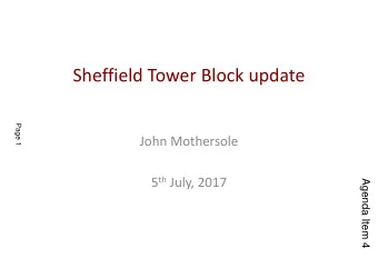 Sheffield Tower Block update  Page 1  John Mothersole 5 th July, 2017  Agenda Item 4 What we know :