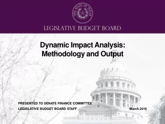 Dynamic Impact Analysis:  Methodology and Output  PRESENTED TO SENATE FINANCE COMMITTEE