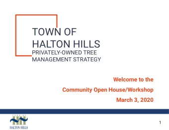 TOWN OF  HALTON HILLS  PRIVATELY-OWNED TREE  MANAGEMENT STRATEGY  Welcome to the  Community Open