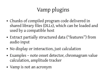 Vamp plugins  Chunks of compiled program code delivered in  shared library files (DLLs), which