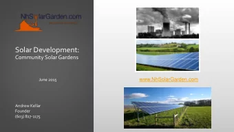 Solar Development:  Community Solar Gardens  www.NhSolarGarden.com  June 2015  Andrew Kellar