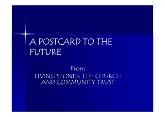 A POSTCARD TO THE  A POSTCARD TO THE  FUTURE  FUTURE  From  LIVING STONES: THE CHURCH  AND