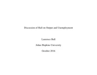 Discussion of Hall on Output and Unemployment  Laurence Ball  Johns Hopkins University  October