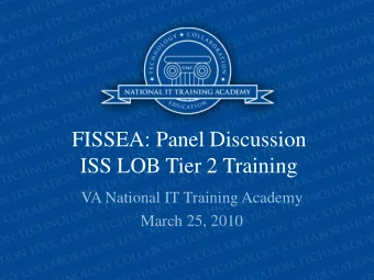 FISSEA: Panel Discussion  ISS LOB Tier 2 Training  VA National IT Training Academy  March 25, 2010