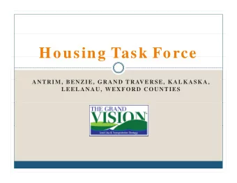 Housing Task Force  Housing Task Force  ANTRIM, BENZIE, GRAND TRAVERSE, KALKASKA,  LEELANAU,