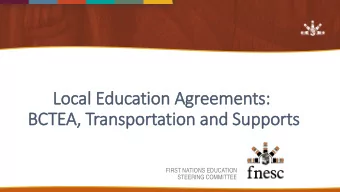 Local Education Agreements:  BCTEA  EA, Transportation a  and Su  Supports  FIRST NATIONS EDUCATION