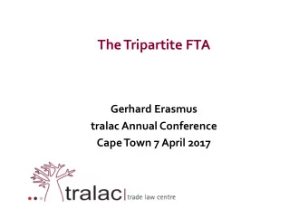 The Tripartite FTA  Gerhard Erasmus  tralac Annual Conference  Cape Town 7 April 2017  In this