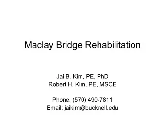 Maclay Bridge Rehabilitation  Jai B. Kim, PE, PhD  Robert H. Kim, PE, MSCE  Phone: (570) 490-7811